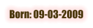 Born: 09-03-2009